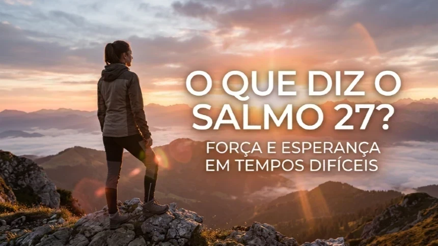 O que diz o Salmo 27? Força e esperança em tempos difíceis
